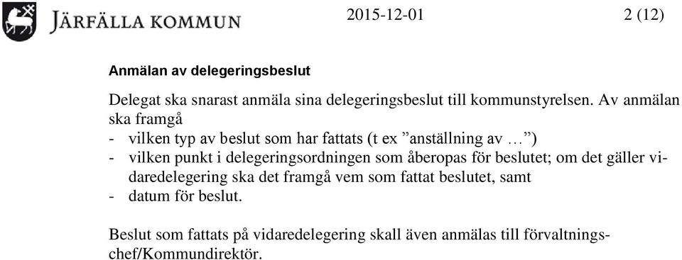 Av anmälan ska framgå - vilken typ av beslut som har fattats (t ex anställning av ) - vilken punkt i