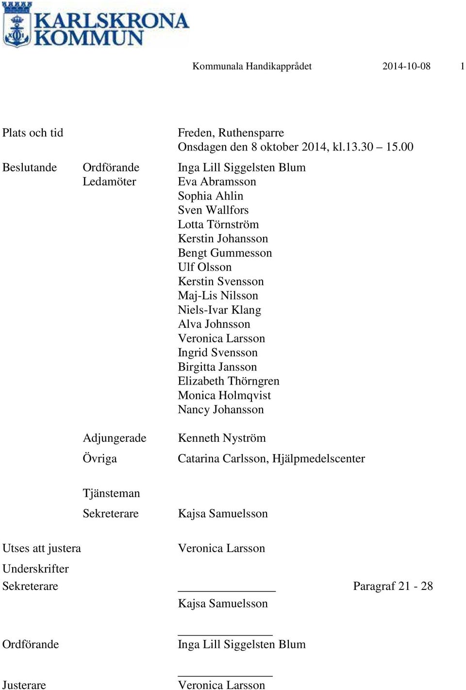 Svensson Maj-Lis Nilsson Niels-Ivar Klang Alva Johnsson Veronica Larsson Ingrid Svensson Birgitta Jansson Elizabeth Thörngren Monica Holmqvist Nancy Johansson Adjungerade Övriga