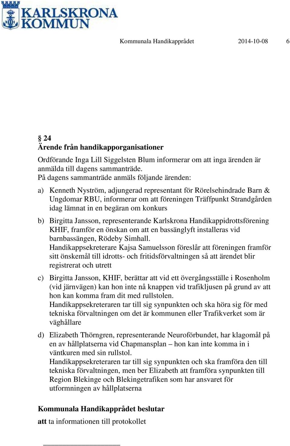 en begäran om konkurs b) Birgitta Jansson, representerande Karlskrona Handikappidrottsförening KHIF, framför en önskan om att en bassänglyft installeras vid barnbassängen, Rödeby Simhall.