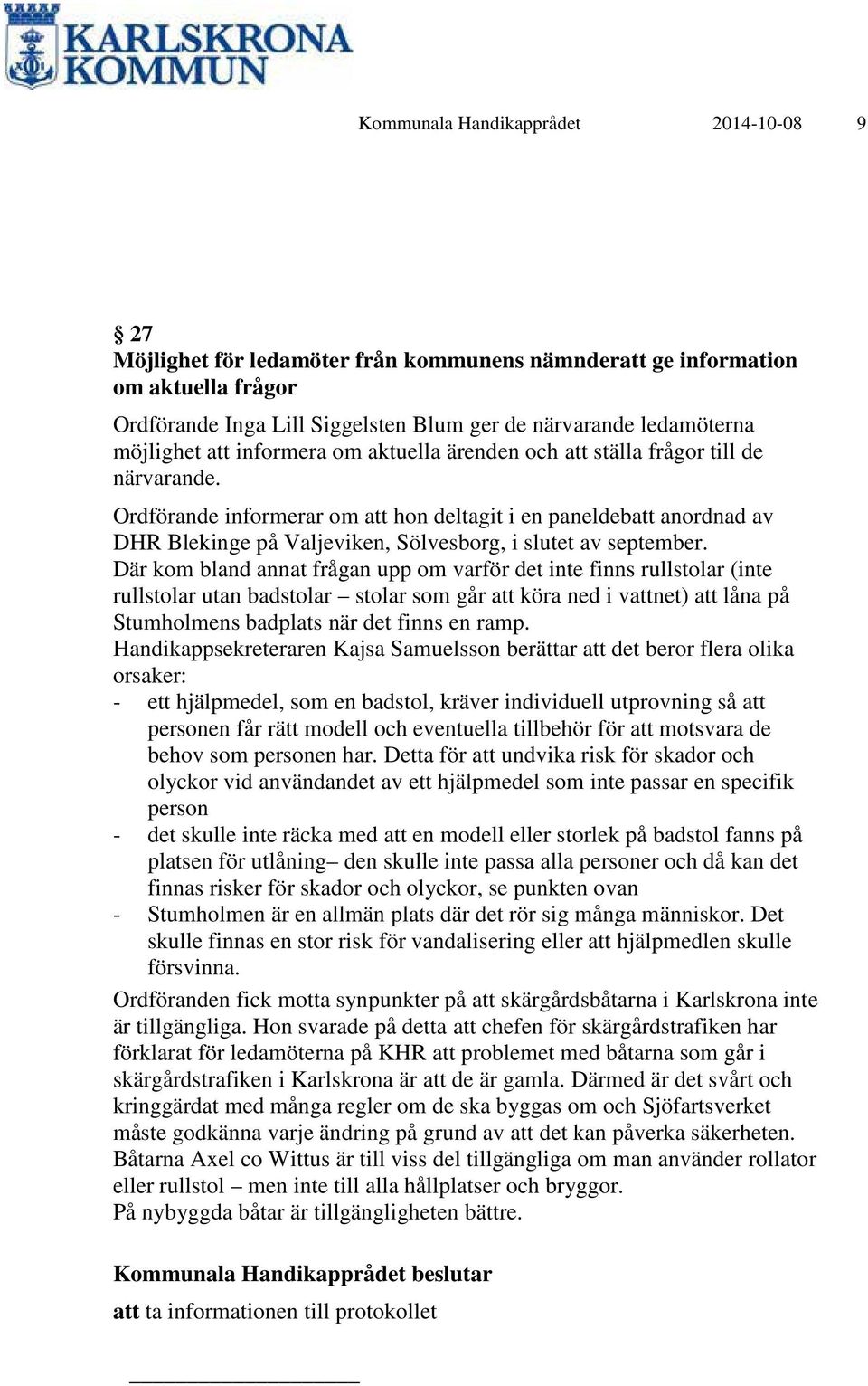 Ordförande informerar om att hon deltagit i en paneldebatt anordnad av DHR Blekinge på Valjeviken, Sölvesborg, i slutet av september.