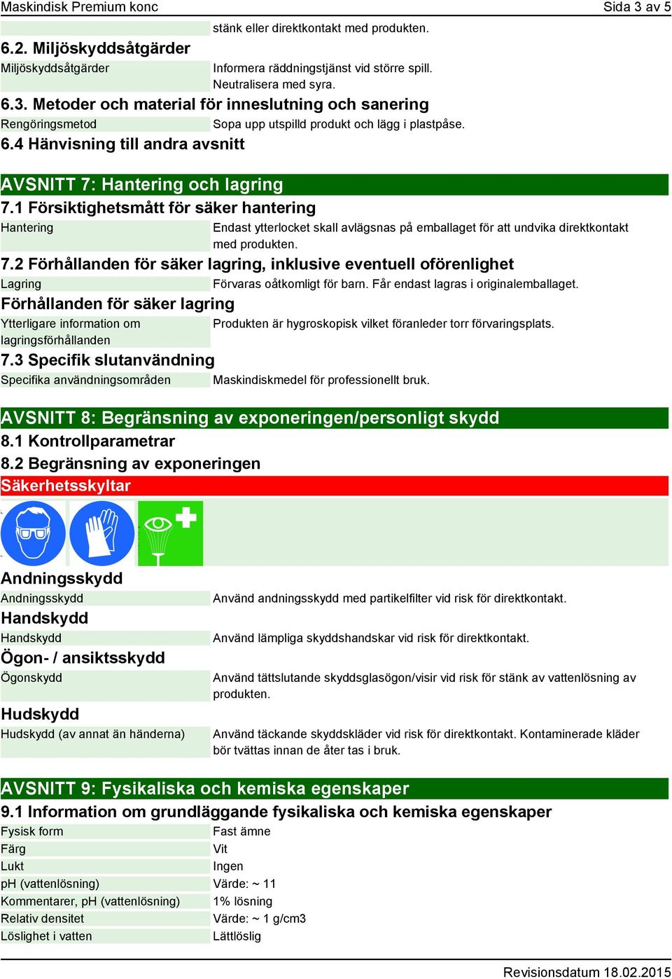 1 Försiktighetsmått för säker hantering Hantering Endast ytterlocket skall avlägsnas på emballaget för att undvika direktkontakt med produkten. 7.