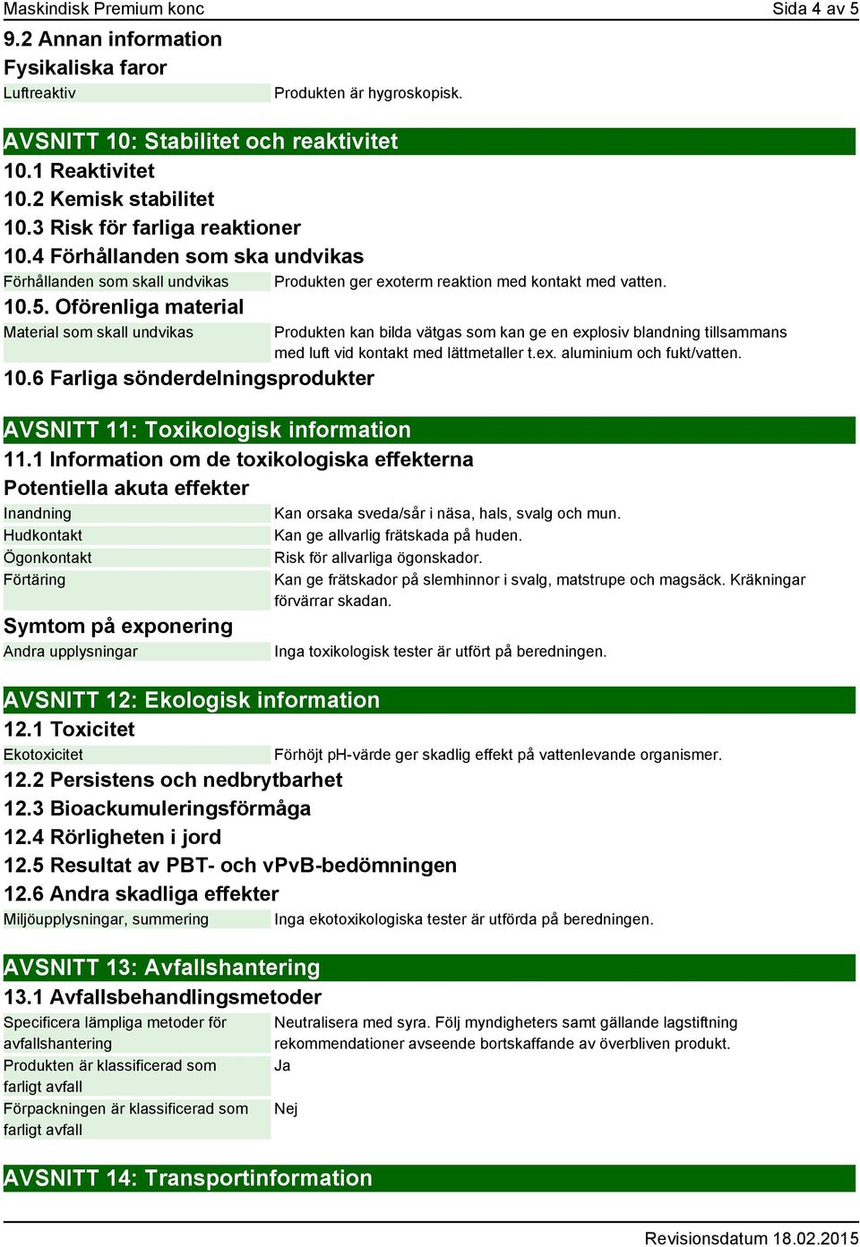 Oförenliga material Material som skall undvikas 10.6 Farliga sönderdelningsprodukter AVSNITT 11: Toxikologisk information 11.