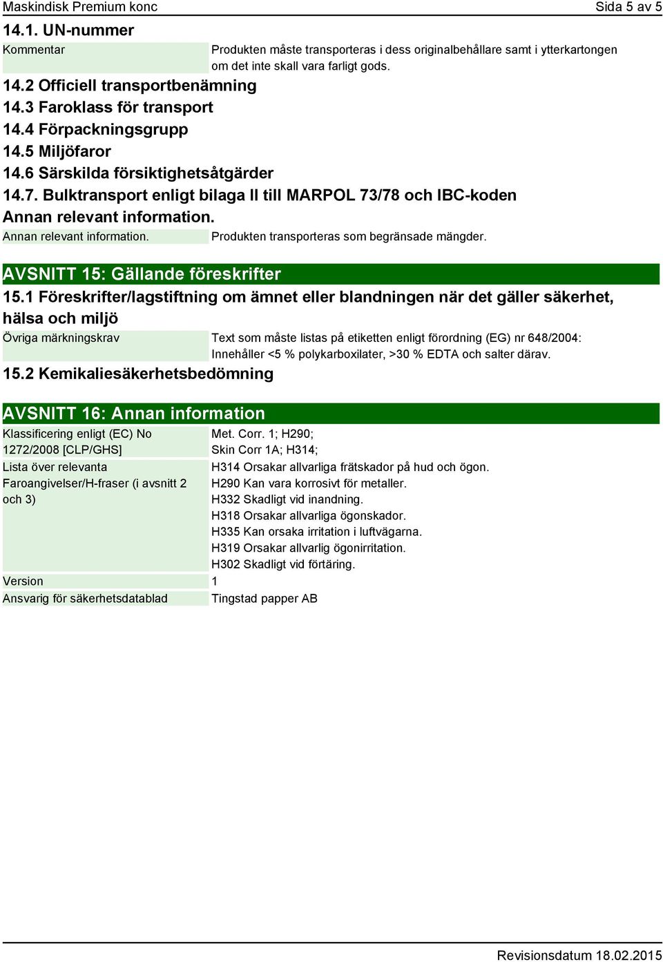 Annan relevant information. Produkten transporteras som begränsade mängder. AVSNITT 15: Gällande föreskrifter 15.