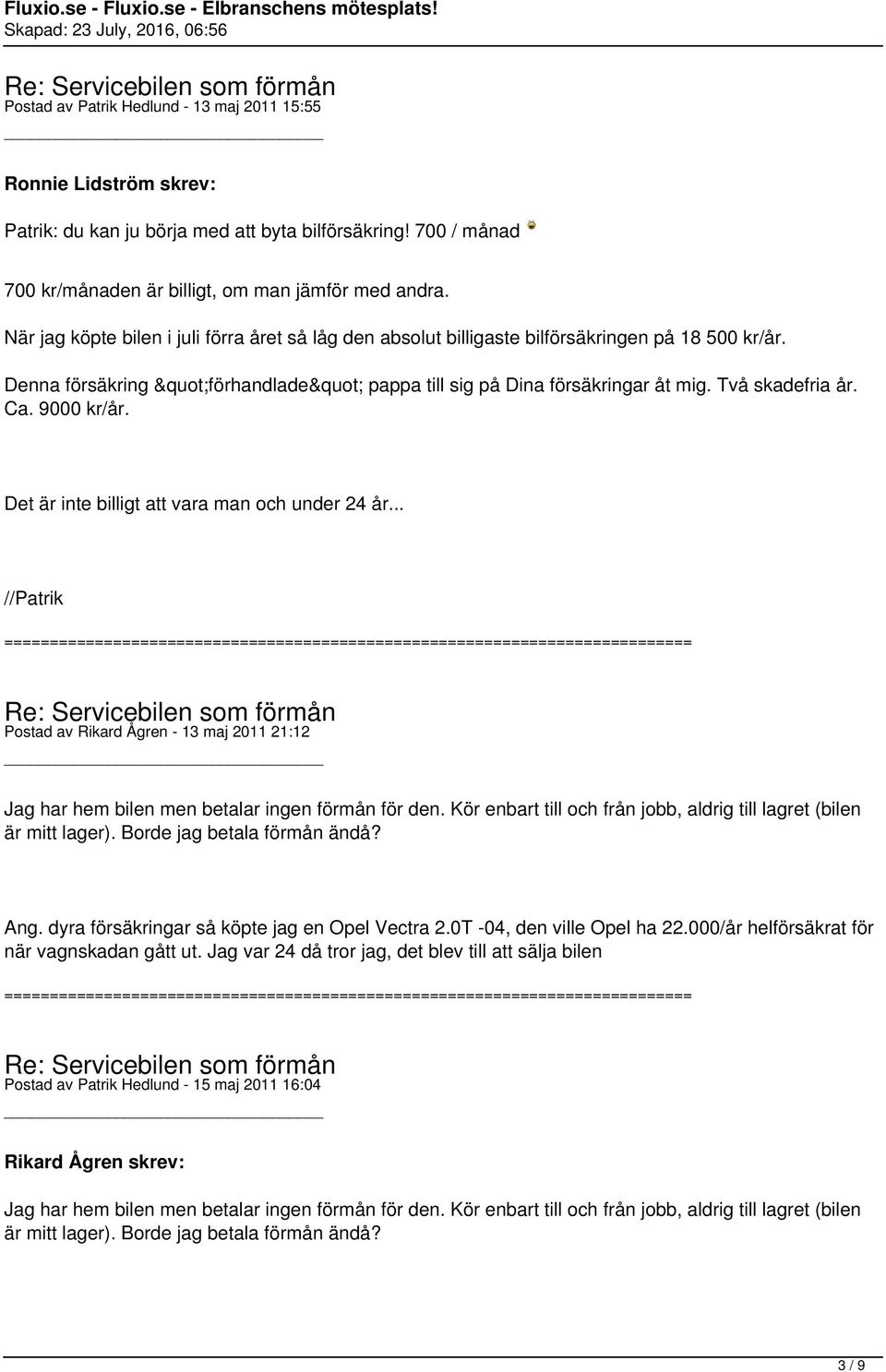 9000 kr/år. Det är inte billigt att vara man och under 24 år... Postad av Rikard Ågren - 13 maj 2011 21:12 Jag har hem bilen men betalar ingen förmån för den.