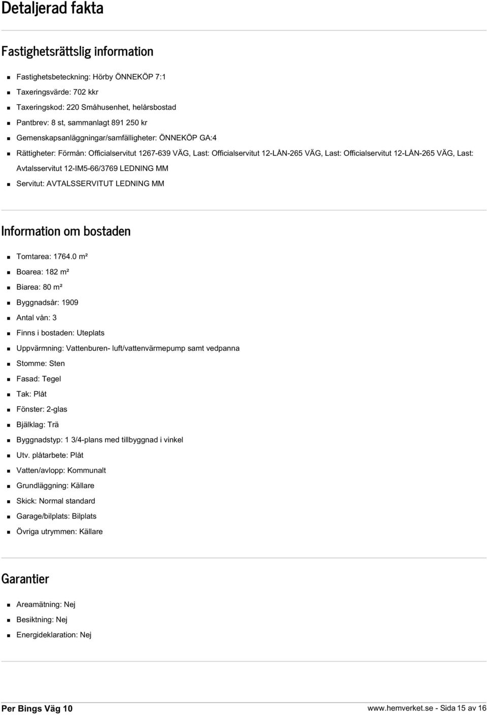 Avtalsservitut 12-IM5-66/3769 LEDNING MM Servitut: AVTALSSERVITUT LEDNING MM Information om bostaden Tomtarea: 1764.