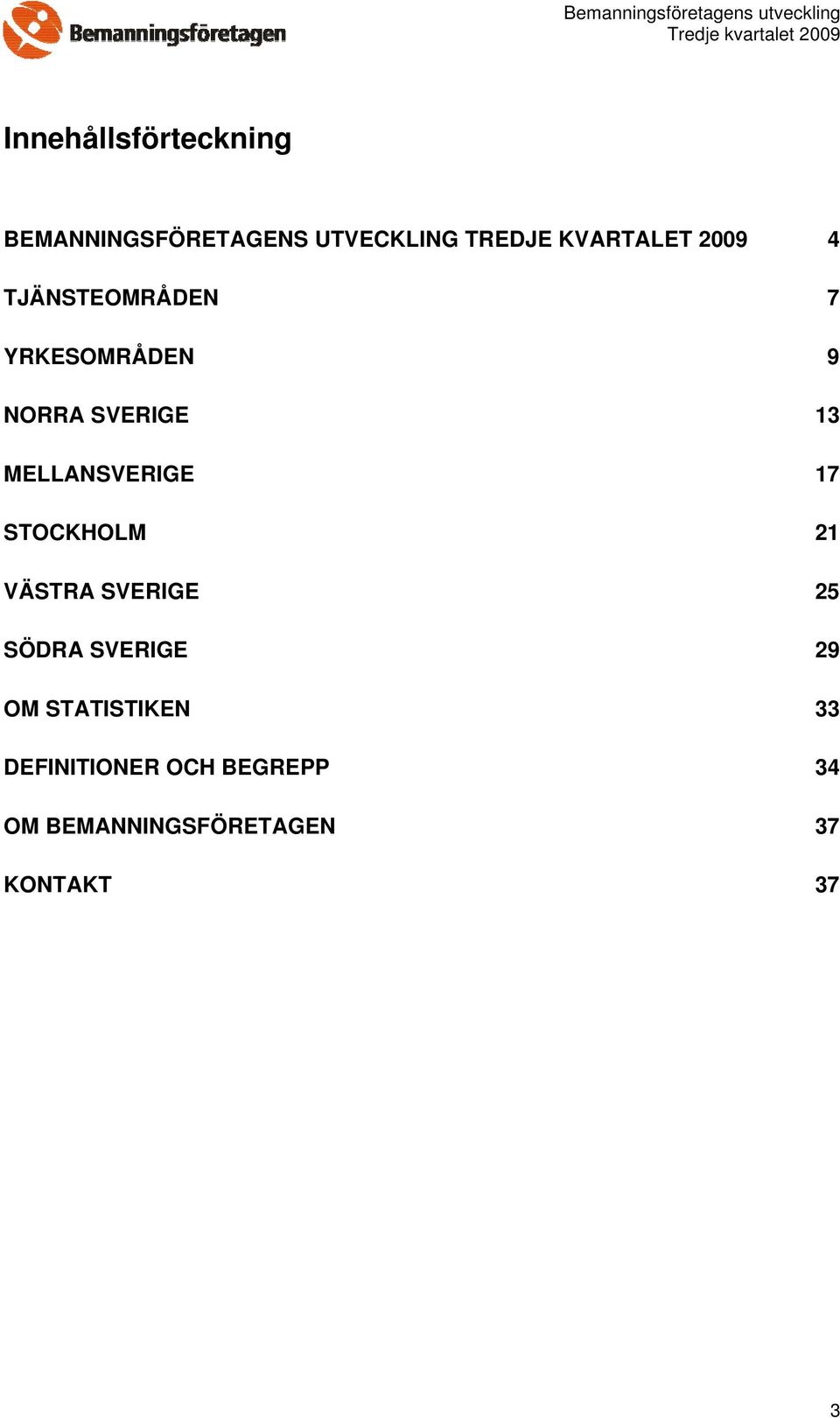 MELLANSVERIGE 17 STOCKHOLM 21 VÄSTRA SVERIGE 25 SÖDRA SVERIGE 29 OM