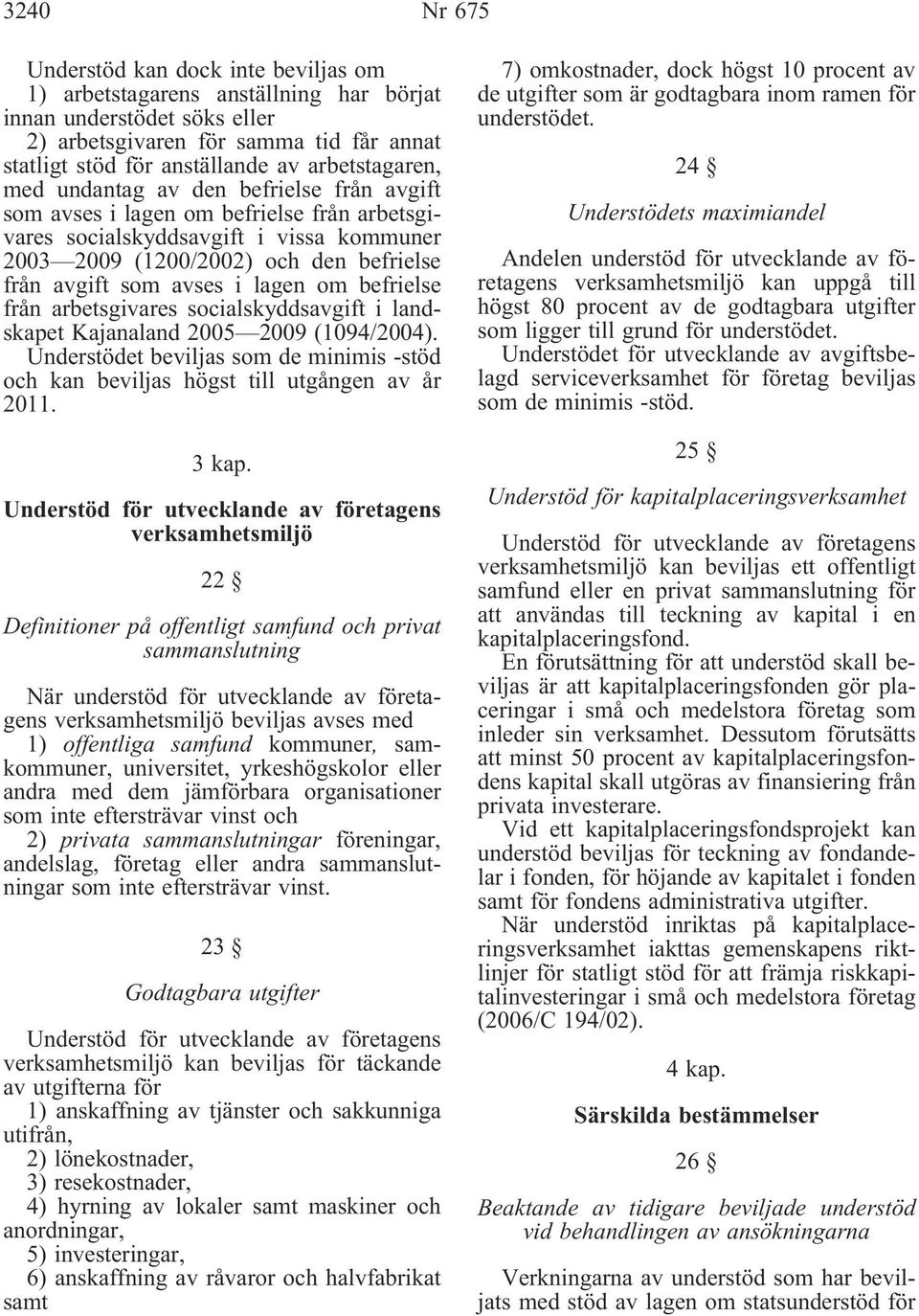 avses i lagen om befrielse från arbetsgivares socialskyddsavgift i landskapet Kajanaland 2005 2009 (1094/2004).