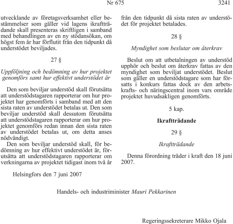 27 Uppföljning och bedömning av hur projektet genomförs samt hur effektivt understödet är Den som beviljar understöd skall förutsätta att understödstagaren rapporterar om hur projektet har genomförts