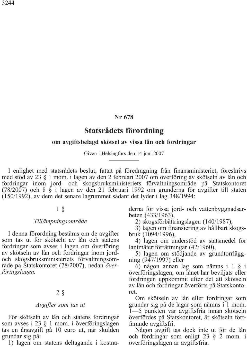 i lagen av den 2 februari 2007 om överföring av skötseln av lån och fordringar inom jord- och skogsbruksministeriets förvaltningsområde på Statskontoret (78/2007) och 8 i lagen av den 21 februari