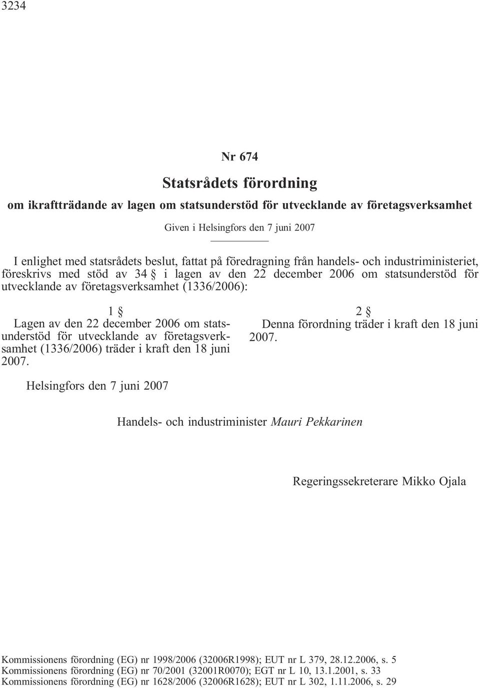 december 2006 om statsunderstöd för utvecklande av företagsverksamhet (1336/2006) träder i kraft den 18 juni 2007. 2 Denna förordning träder i kraft den 18 juni 2007.