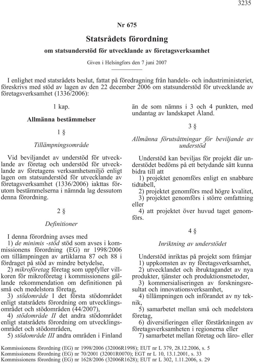 Allmänna bestämmelser 1 Tillämpningsområde Vid beviljandet av understöd för utvecklande av företag och understöd för utvecklande av företagens verksamhetsmiljö enligt lagen om statsunderstöd för