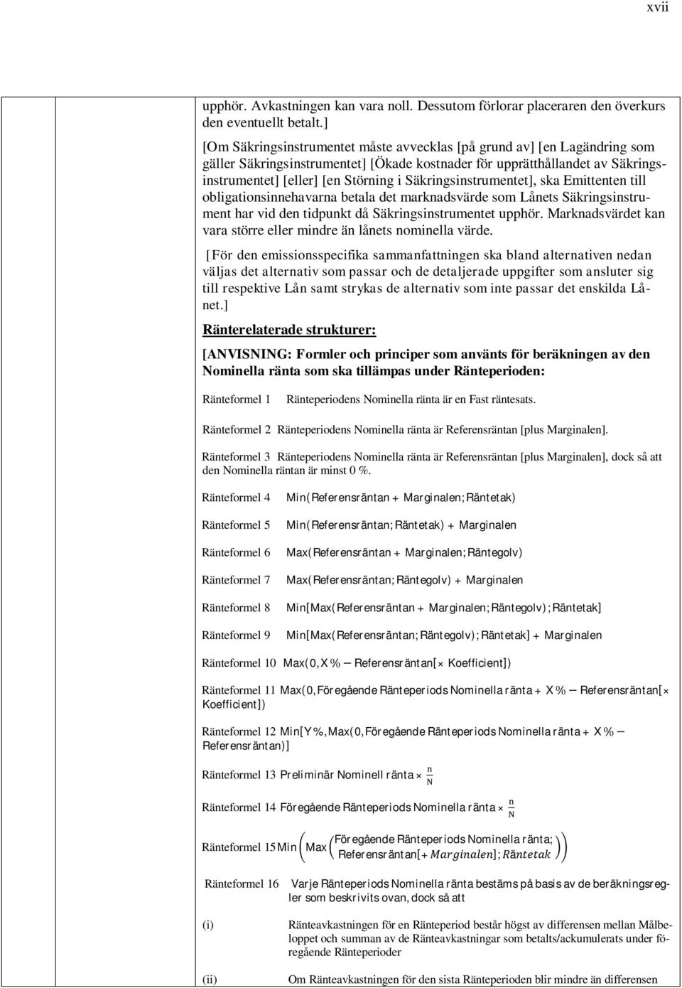 Säkringsinstrumentet], ska Emittenten till obligationsinnehavarna betala det marknadsvärde som Lånets Säkringsinstrument har vid den tidpunkt då Säkringsinstrumentet upphör.