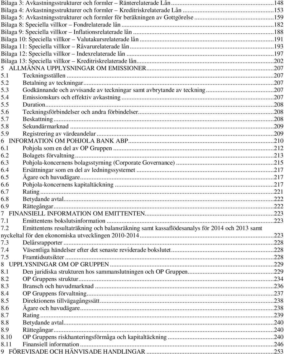 ..188 Bilaga 10: Speciella villkor Valutakursrelaterade lån...191 Bilaga 11: Speciella villkor Råvarurelaterade lån...193 Bilaga 12: Speciella villkor Indexrelaterade lån.