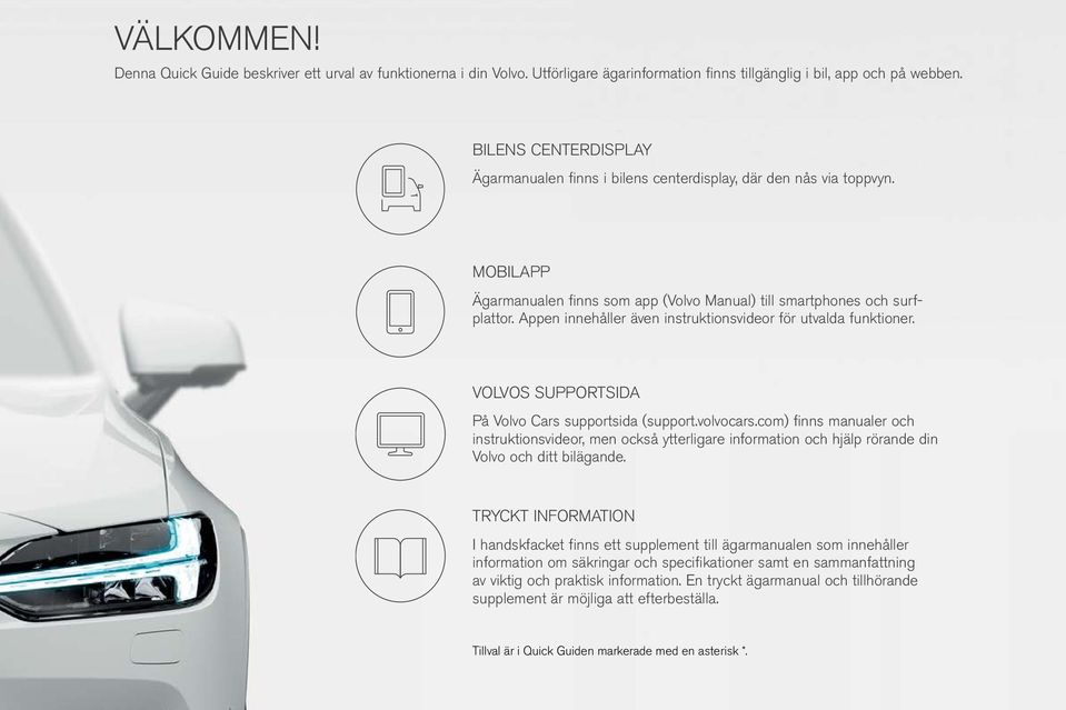 Appen innehåller även instruktionsvideor för utvalda funktioner. VOLVOS SUPPORTSIDA På Volvo Cars supportsida (support.volvocars.