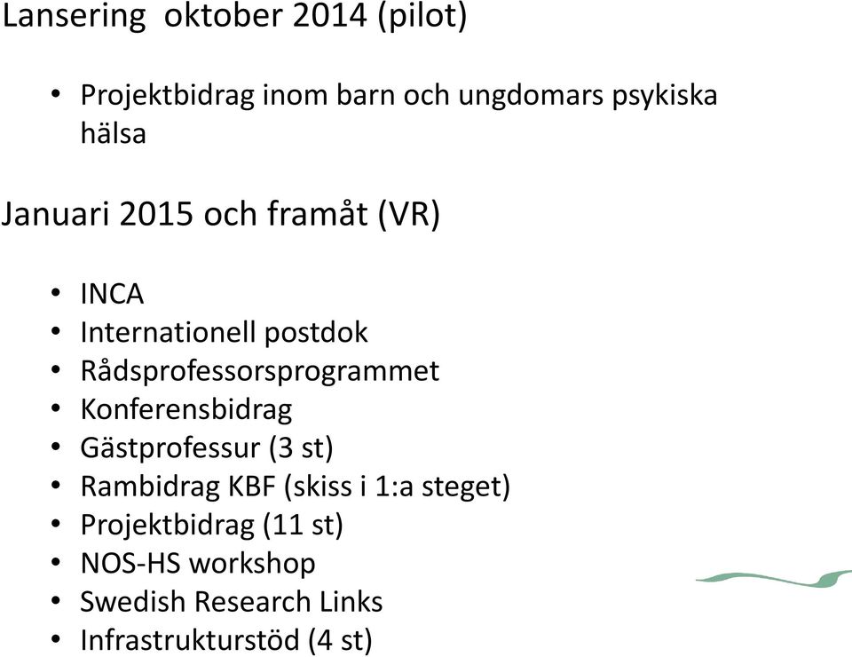 Rådsprofessorsprogrammet Konferensbidrag Gästprofessur (3 st) Rambidrag KBF