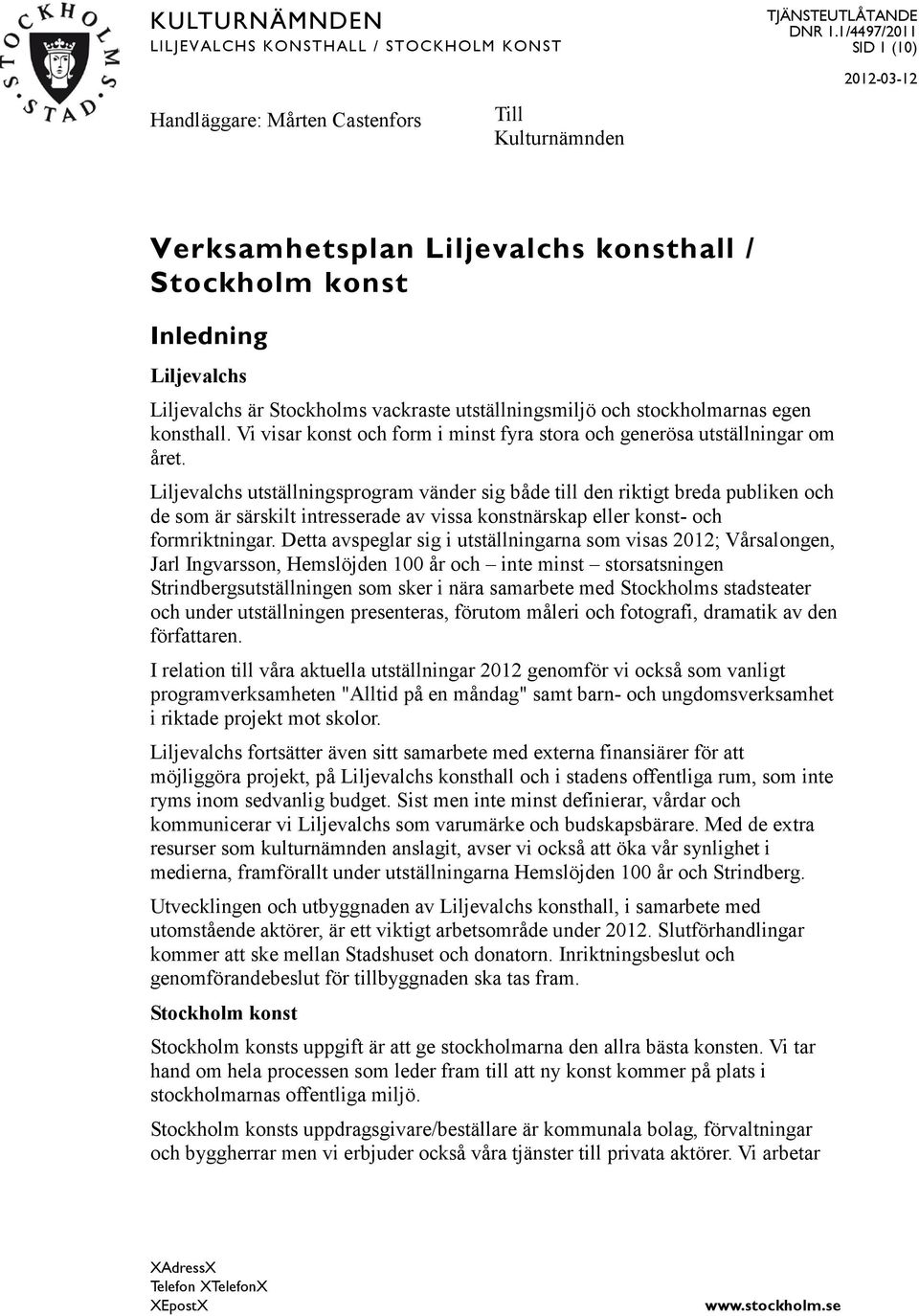 utställningsmiljö och stockholmarnas egen konsthall. Vi visar konst och form i minst fyra stora och generösa utställningar om året.