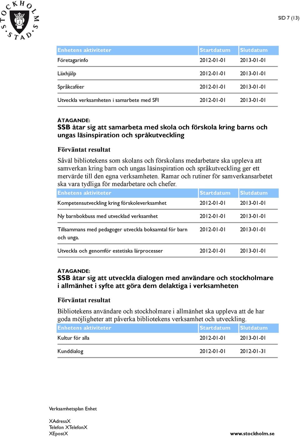 läsinspiration och språkutveckling ger ett mervärde till den egna verksamheten. Ramar och rutiner för samverkansarbetet ska vara tydliga för medarbetare och chefer.