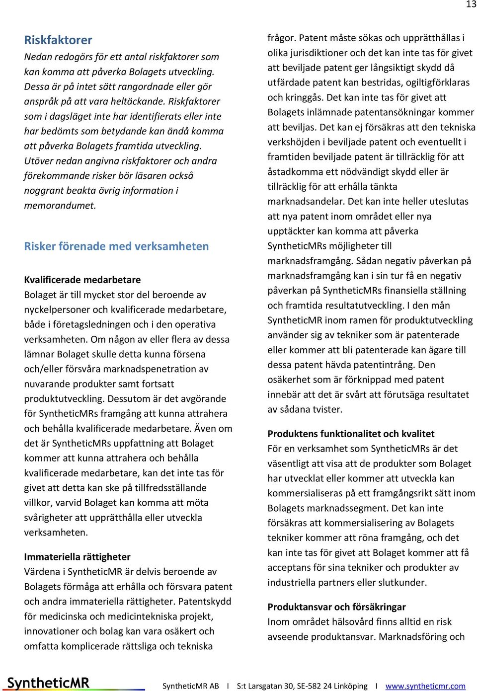 Utöver nedan angivna riskfaktorer och andra förekommande risker bör läsaren också noggrant beakta övrig information i memorandumet.