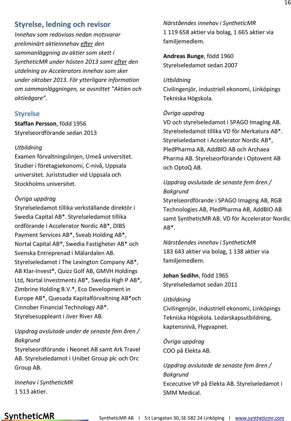Styrelse Staffan Persson, född 1956 Styrelseordförande sedan 2013 Utbildning Examen förvaltningslinjen, Umeå universitet. Studier i företagsekonomi, C-nivå, Uppsala universitet.