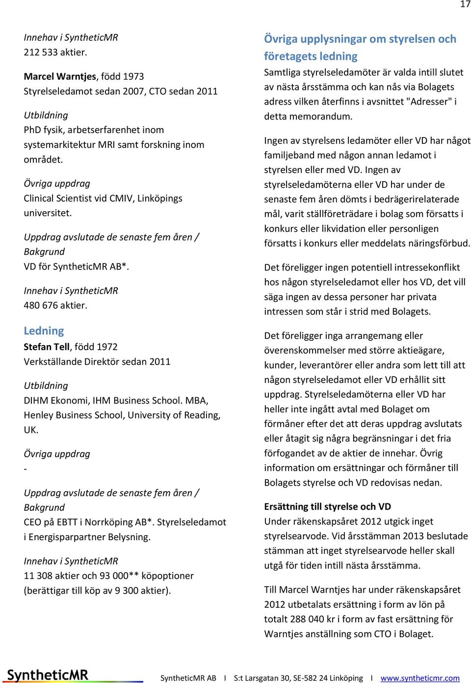 Övriga uppdrag Clinical Scientist vid CMIV, Linköpings universitet. Uppdrag avslutade de senaste fem åren / Bakgrund VD för SyntheticMR AB*. Innehav i SyntheticMR 480 676 aktier.