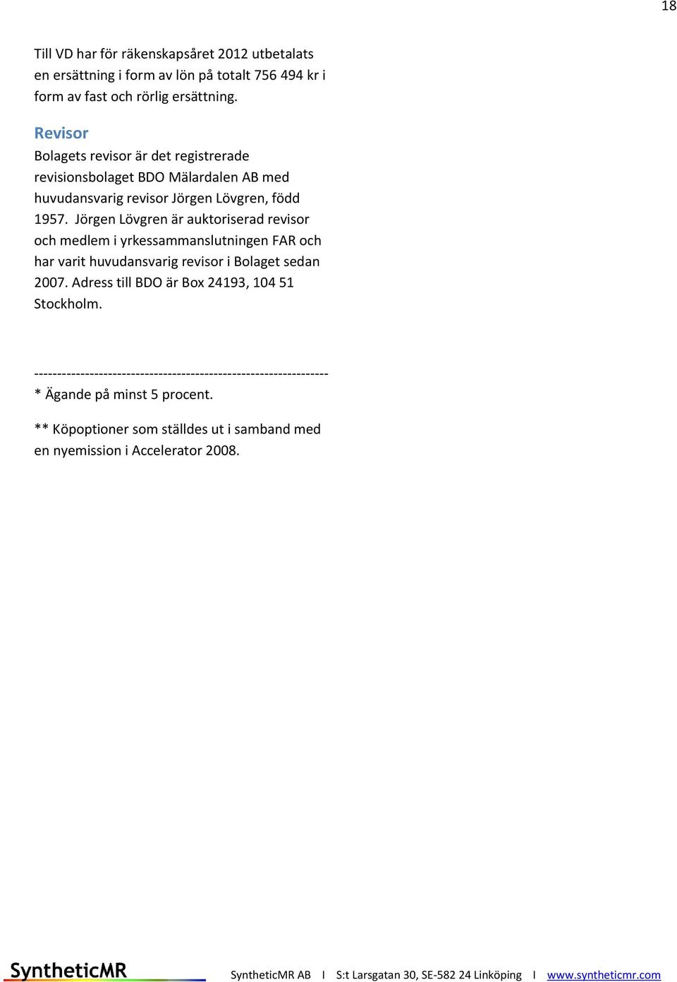 Jörgen Lövgren är auktoriserad revisor och medlem i yrkessammanslutningen FAR och har varit huvudansvarig revisor i Bolaget sedan 2007.