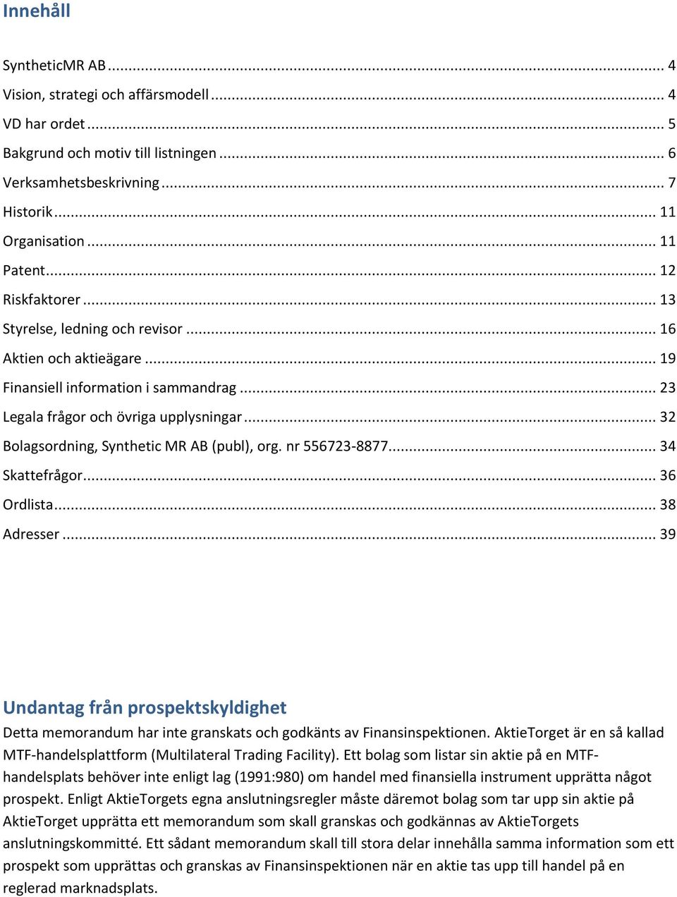 .. 32 Bolagsordning, Synthetic MR AB (publ), org. nr 556723-8877... 34 Skattefrågor... 36 Ordlista... 38 Adresser.