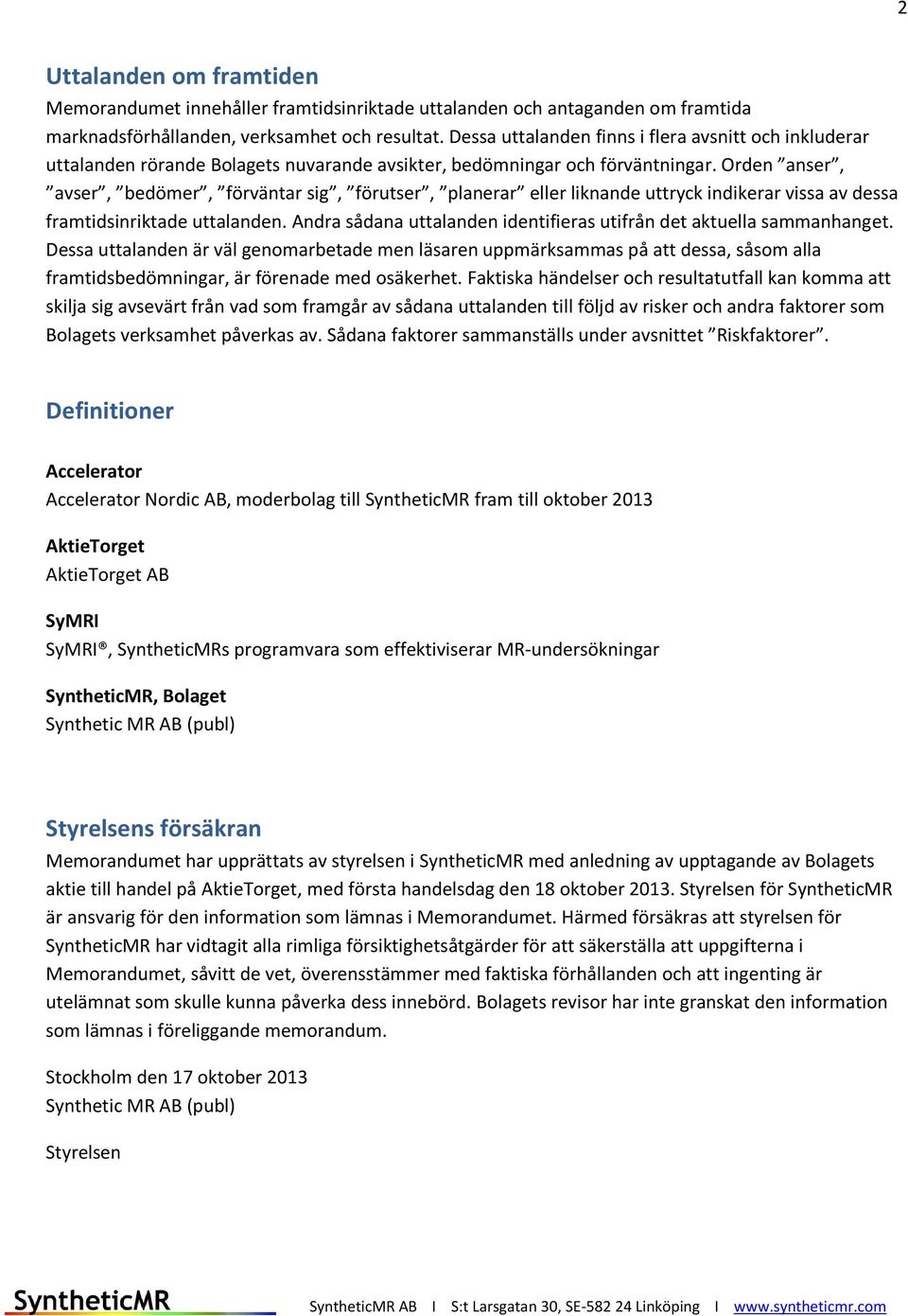 Orden anser, avser, bedömer, förväntar sig, förutser, planerar eller liknande uttryck indikerar vissa av dessa framtidsinriktade uttalanden.