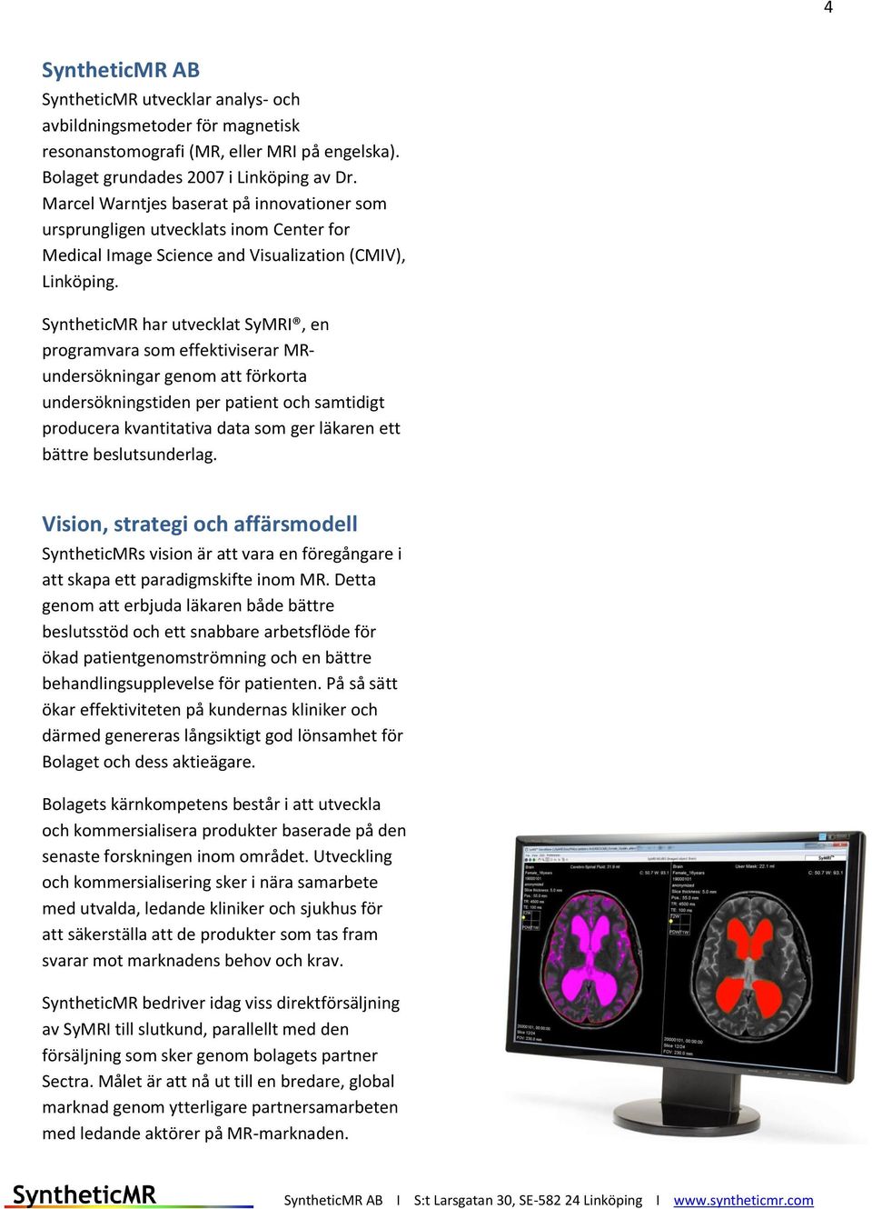 SyntheticMR har utvecklat SyMRI, en programvara som effektiviserar MRundersökningar genom att förkorta undersökningstiden per patient och samtidigt producera kvantitativa data som ger läkaren ett