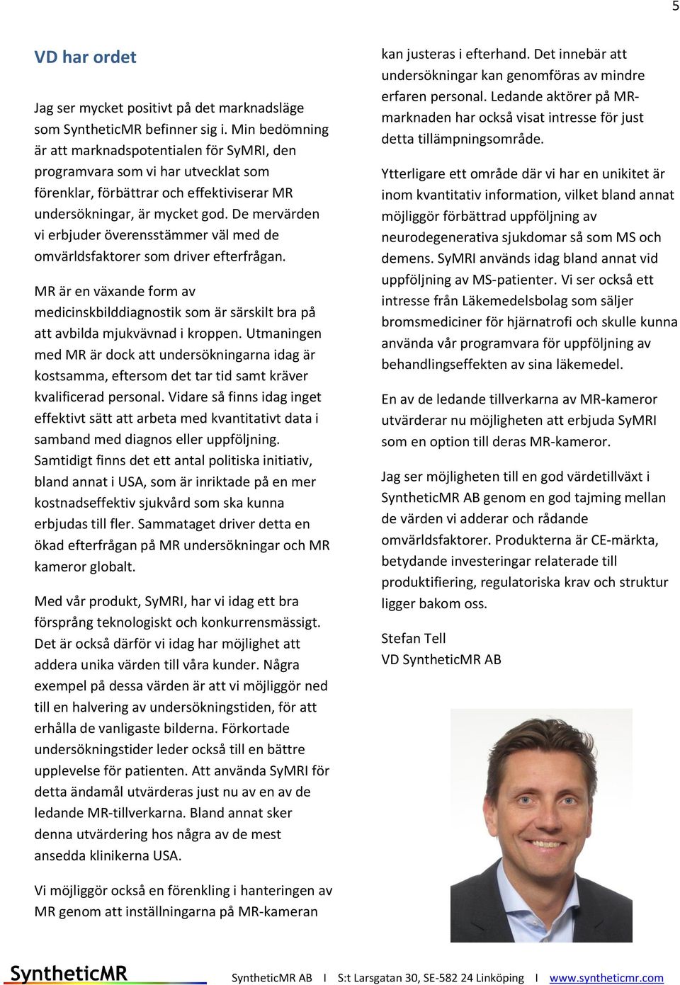 De mervärden vi erbjuder överensstämmer väl med de omvärldsfaktorer som driver efterfrågan. MR är en växande form av medicinskbilddiagnostik som är särskilt bra på att avbilda mjukvävnad i kroppen.