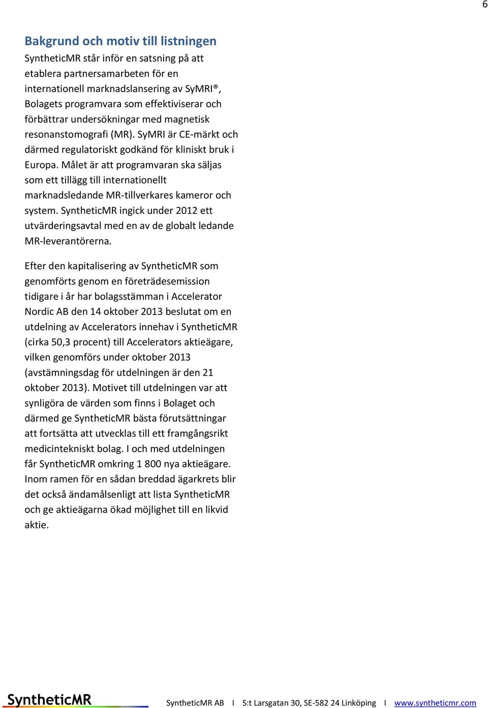 Målet är att programvaran ska säljas som ett tillägg till internationellt marknadsledande MR-tillverkares kameror och system.