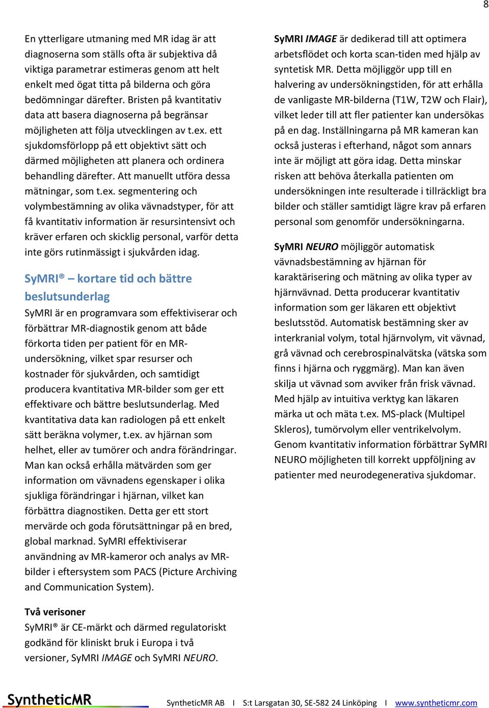 ett sjukdomsförlopp på ett objektivt sätt och därmed möjligheten att planera och ordinera behandling därefter. Att manuellt utföra dessa mätningar, som t.ex.