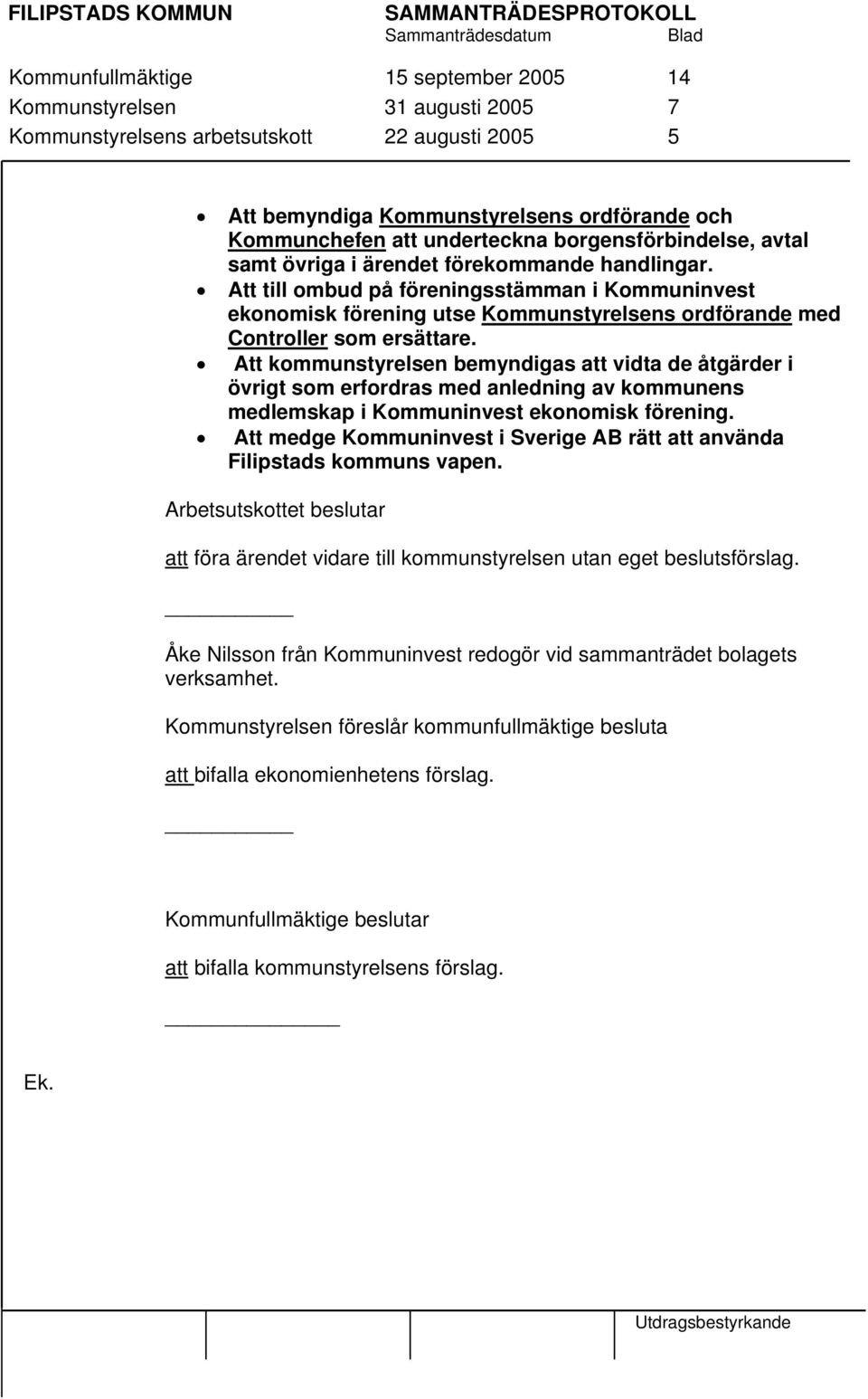 Att till ombud på föreningsstämman i Kommuninvest ekonomisk förening utse Kommunstyrelsens ordförande med Controller som ersättare.