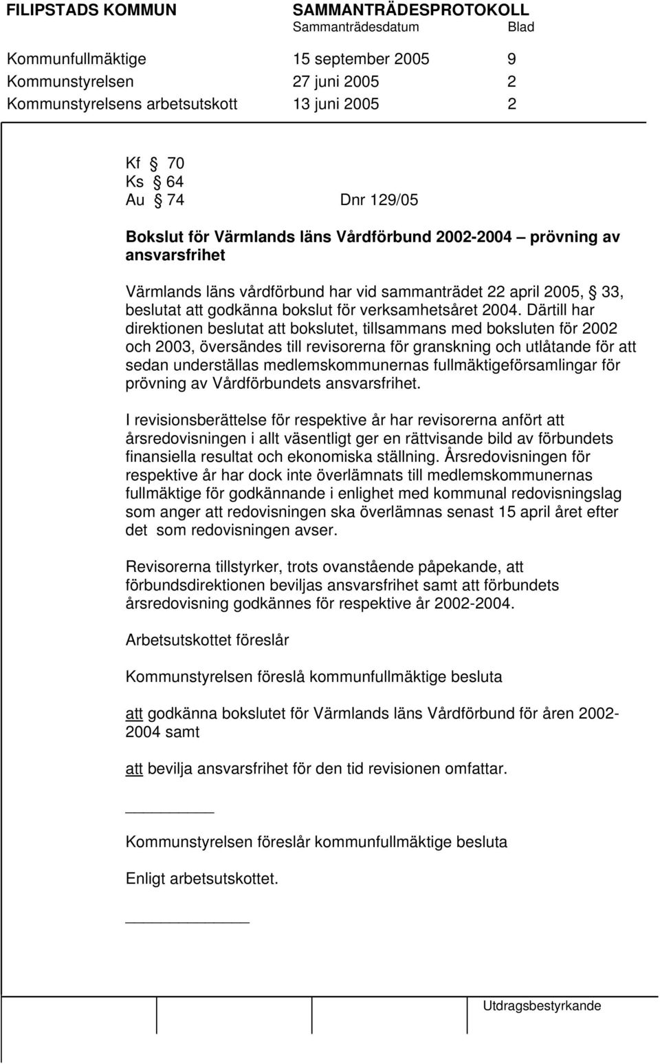 Därtill har direktionen beslutat att bokslutet, tillsammans med boksluten för 2002 och 2003, översändes till revisorerna för granskning och utlåtande för att sedan underställas medlemskommunernas