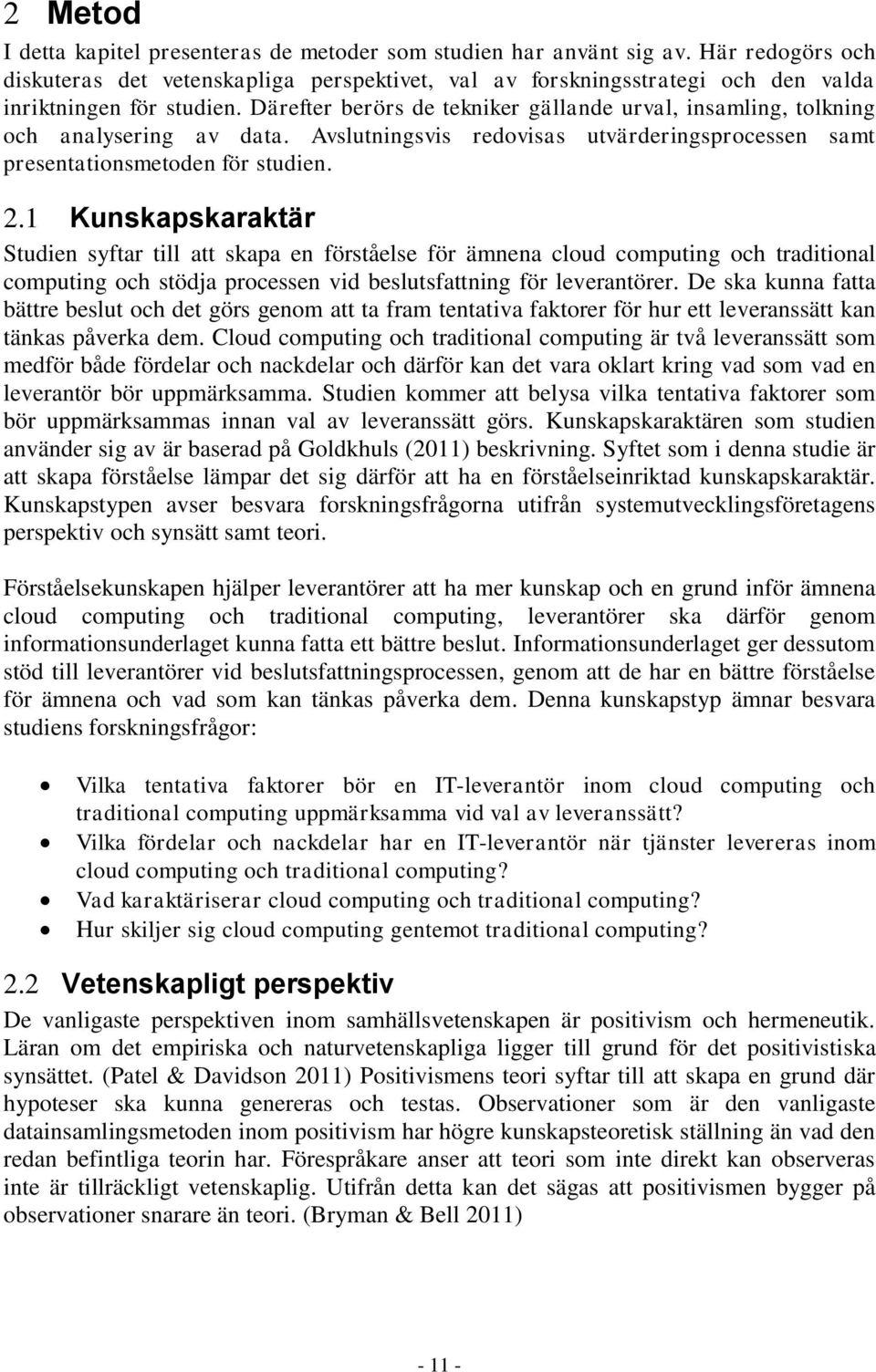 Därefter berörs de tekniker gällande urval, insamling, tolkning och analysering av data. Avslutningsvis redovisas utvärderingsprocessen samt presentationsmetoden för studien. 2.