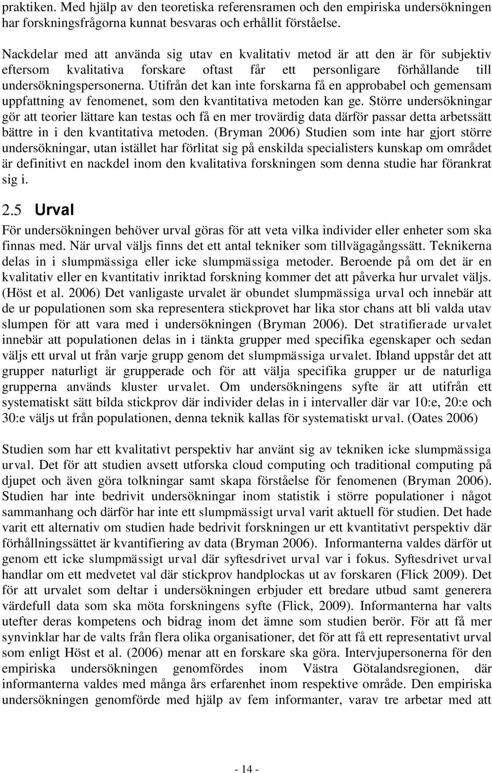 Utifrån det kan inte forskarna få en approbabel och gemensam uppfattning av fenomenet, som den kvantitativa metoden kan ge.