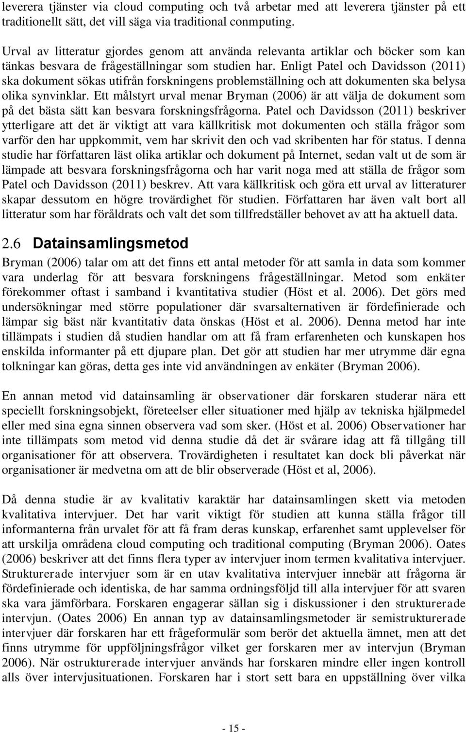 Enligt Patel och Davidsson (2011) ska dokument sökas utifrån forskningens problemställning och att dokumenten ska belysa olika synvinklar.