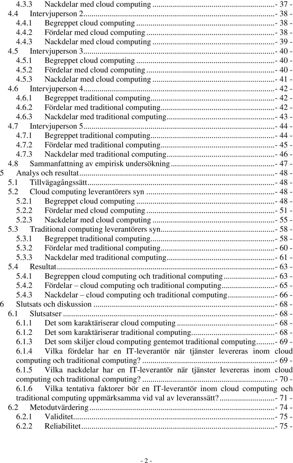 ..- 42-4.6.2 Fördelar med traditional computing... - 42-4.6.3 Nackdelar med traditional computing...- 43-4.7 Intervjuperson 5... - 44-4.7.1 Begreppet traditional computing...- 44-4.7.2 Fördelar med traditional computing... - 45-4.