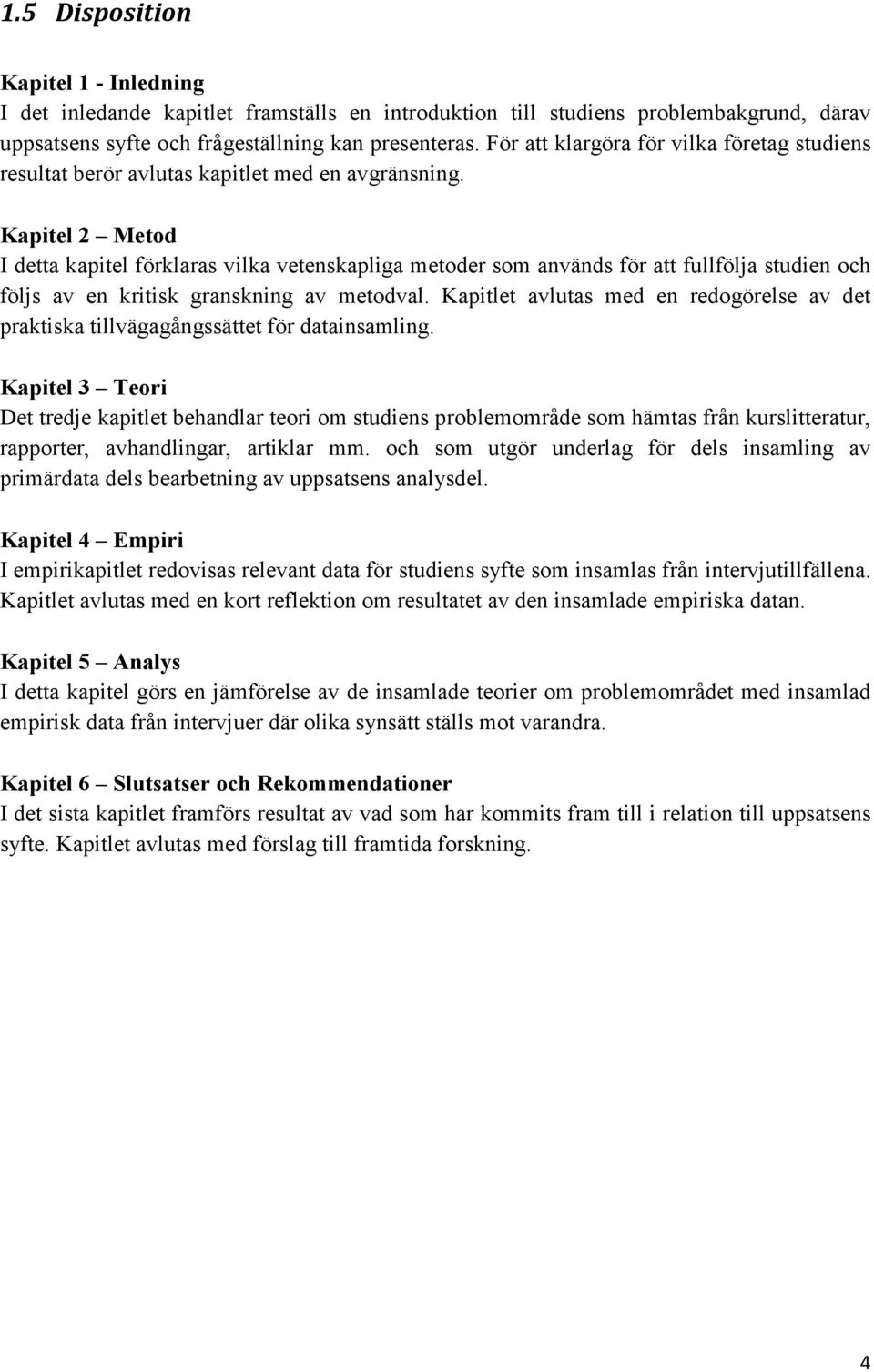 Kapitel 2 Metod I detta kapitel förklaras vilka vetenskapliga metoder som används för att fullfölja studien och följs av en kritisk granskning av metodval.