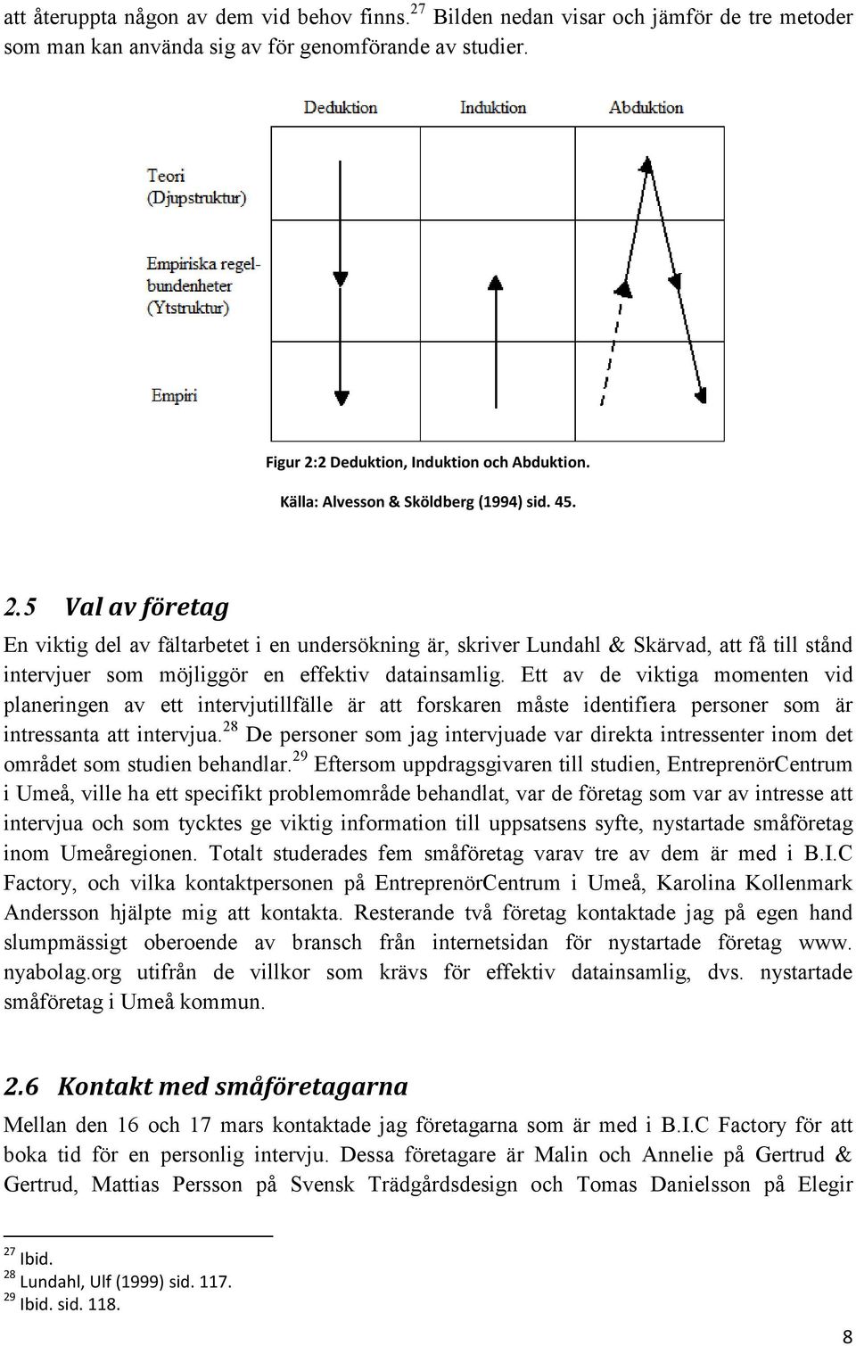 5 Val av företag En viktig del av fältarbetet i en undersökning är, skriver Lundahl & Skärvad, att få till stånd intervjuer som möjliggör en effektiv datainsamlig.