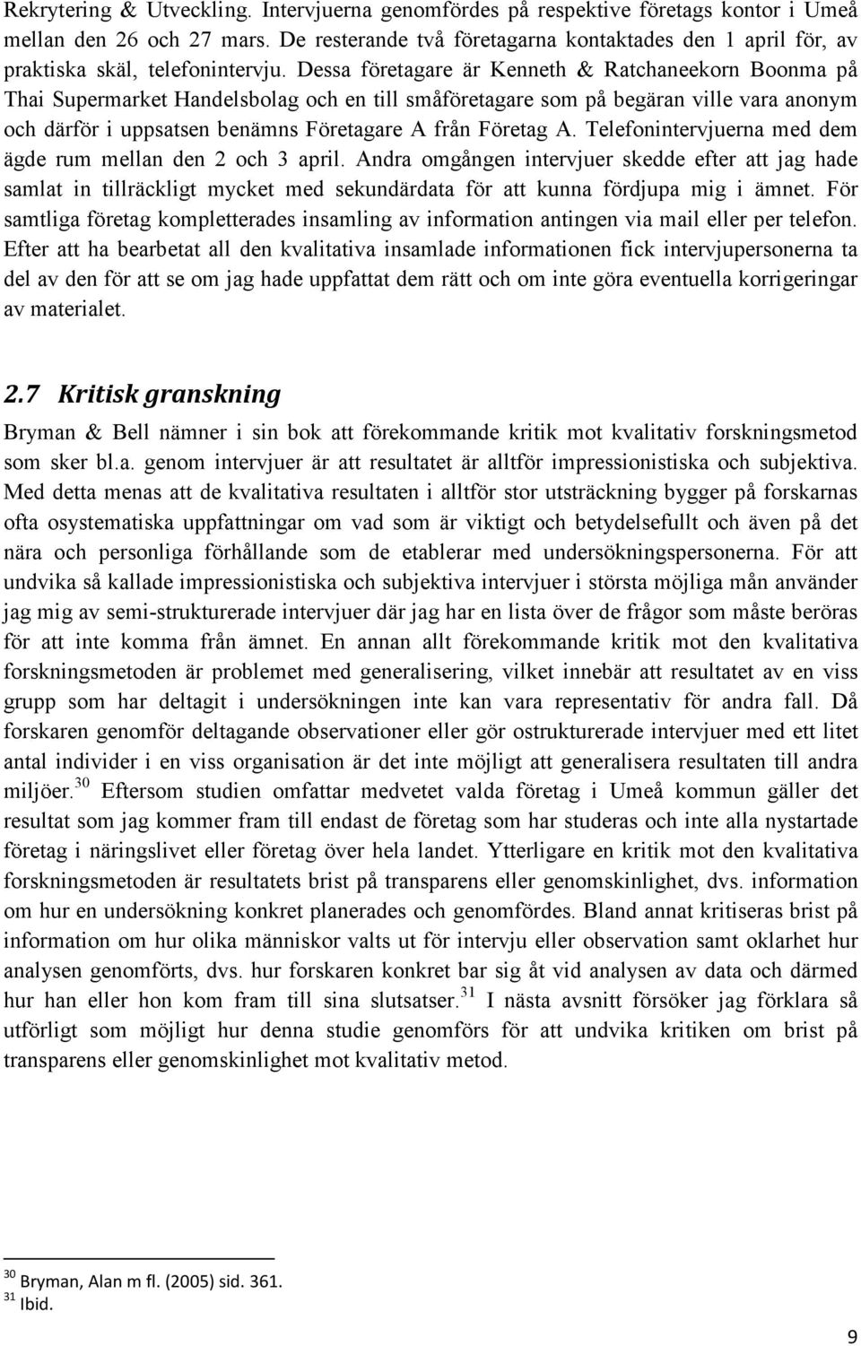 Dessa företagare är Kenneth & Ratchaneekorn Boonma på Thai Supermarket Handelsbolag och en till småföretagare som på begäran ville vara anonym och därför i uppsatsen benämns Företagare A från Företag