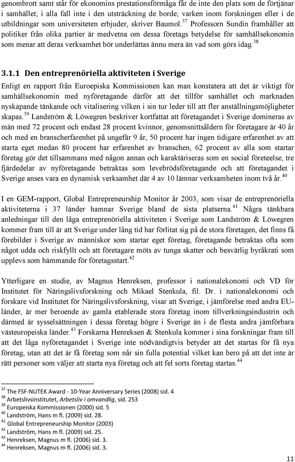 37 Professorn Sundin framhåller att politiker från olika partier är medvetna om dessa företags betydelse för samhällsekonomin som menar att deras verksamhet bör underlättas ännu mera än vad som görs