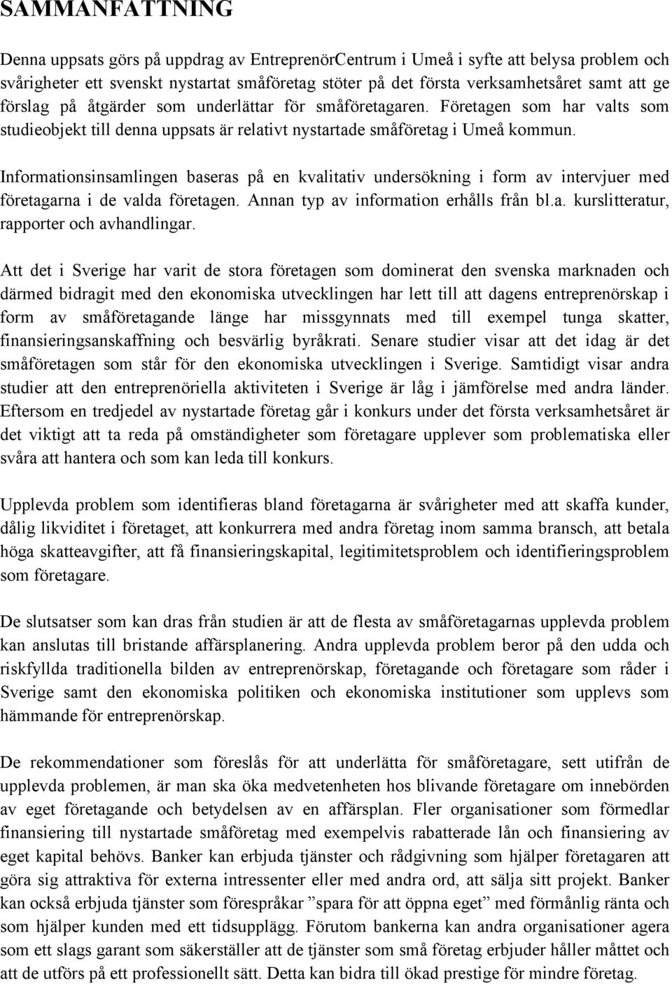 Informationsinsamlingen baseras på en kvalitativ undersökning i form av intervjuer med företagarna i de valda företagen. Annan typ av information erhålls från bl.a. kurslitteratur, rapporter och avhandlingar.