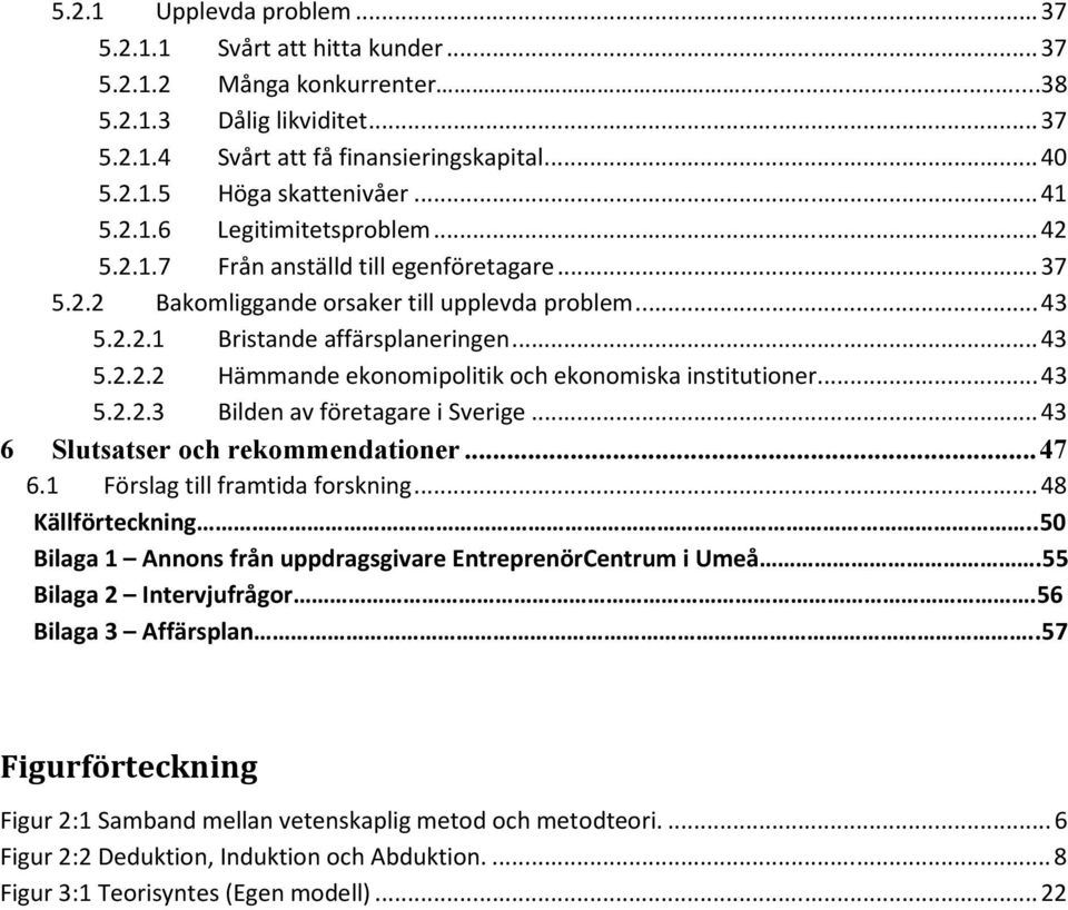 .. 43 5.2.2.3 Bilden av företagare i Sverige... 43 6 Slutsatser och rekommendationer... 47 6.1 Förslag till framtida forskning... 48 Källförteckning.