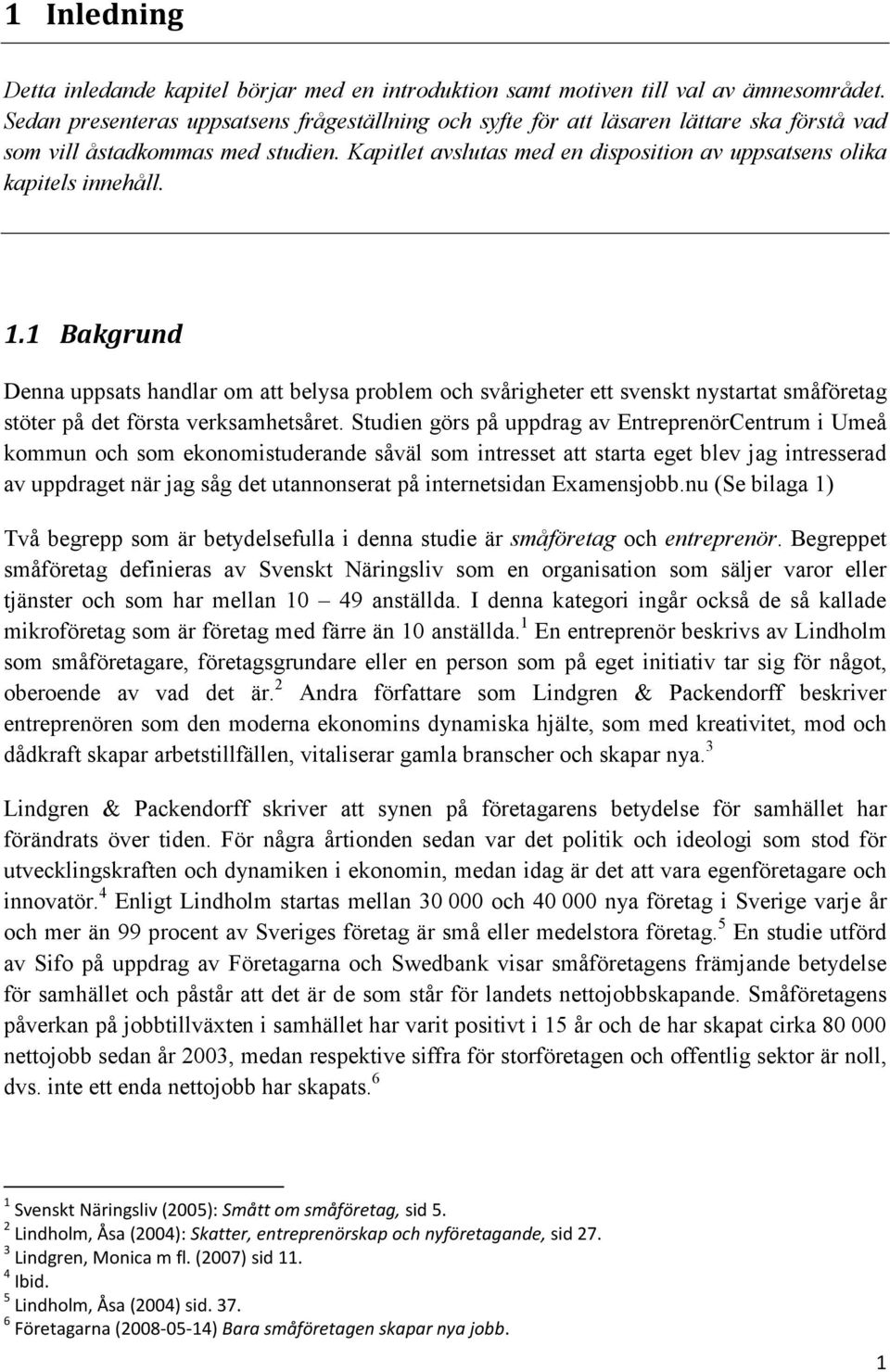 Kapitlet avslutas med en disposition av uppsatsens olika kapitels innehåll. 1.