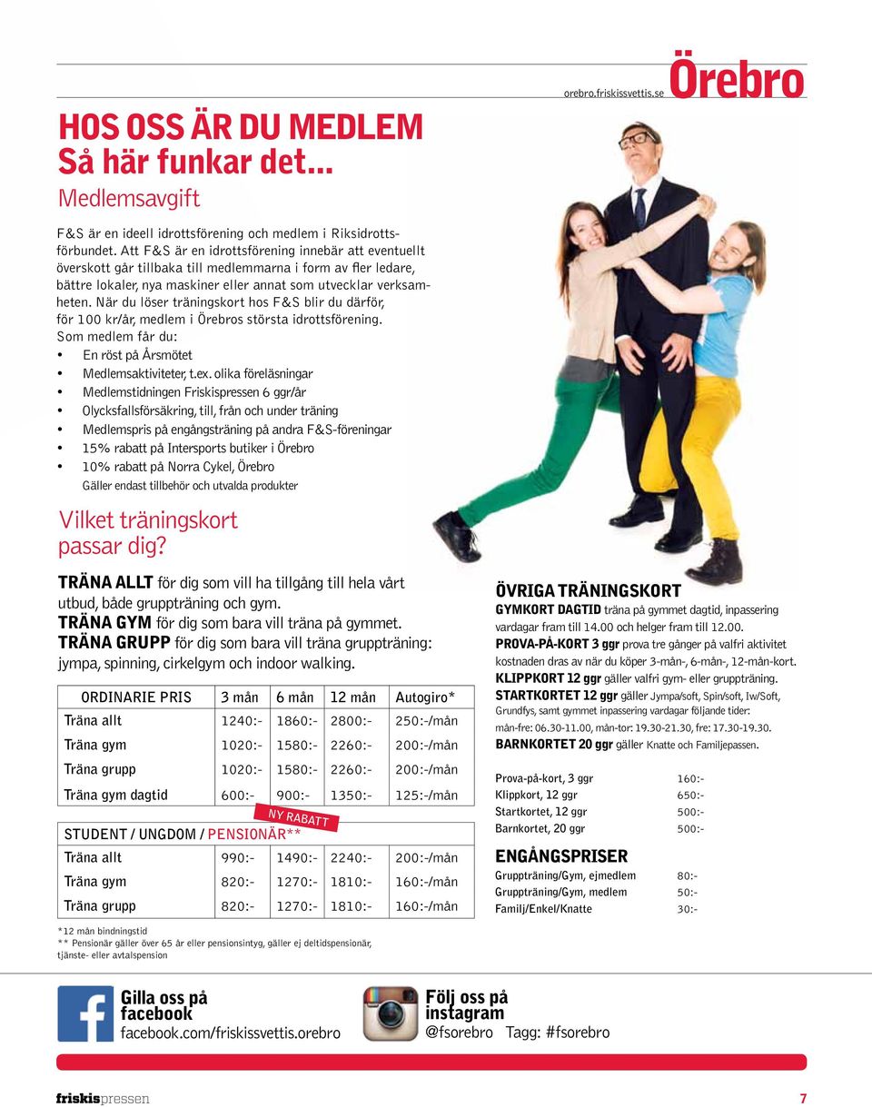 När du löser träningskort hos F&S blir du därför, för 100 kr/år, medlem i Örebros största idrottsförening. Som medlem får du: En röst på Årsmötet Medlemsaktiviteter, t.ex.