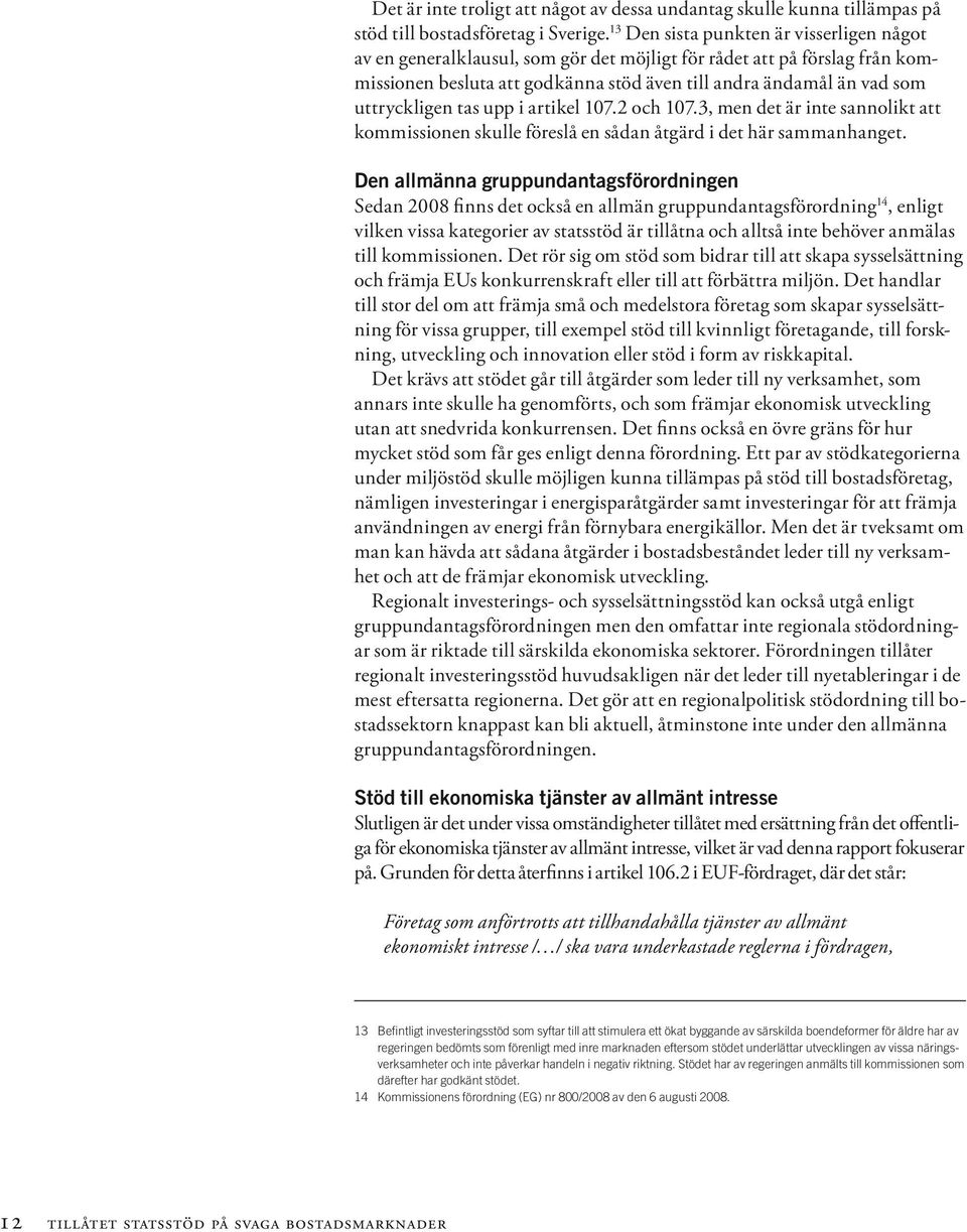 uttryckligen tas upp i artikel 107.2 och 107.3, men det är inte sannolikt att kommissionen skulle föreslå en sådan åtgärd i det här sammanhanget.