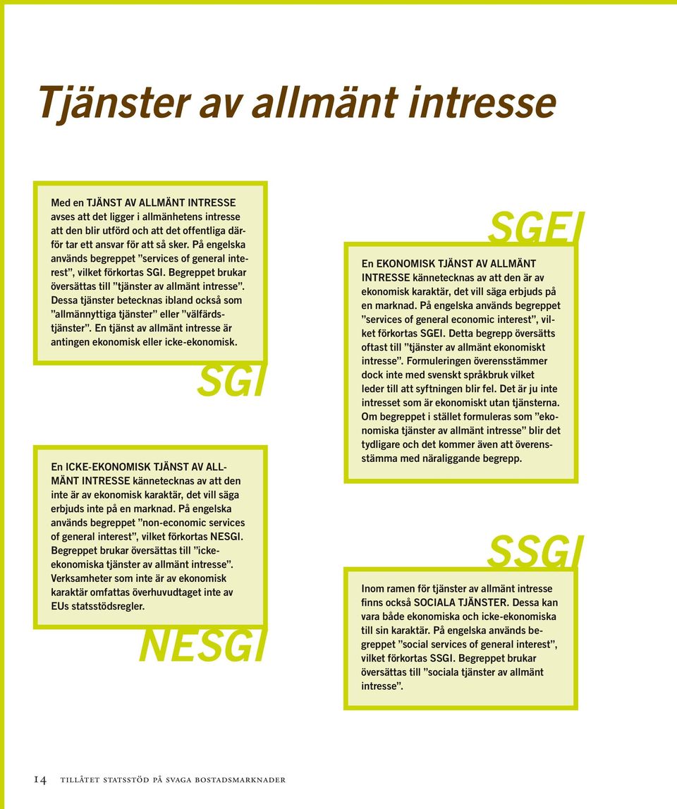 Dessa tjänster betecknas ibland också som allmännyttiga tjänster eller välfärdstjänster. En tjänst av allmänt intresse är antingen ekonomisk eller icke-ekonomisk.