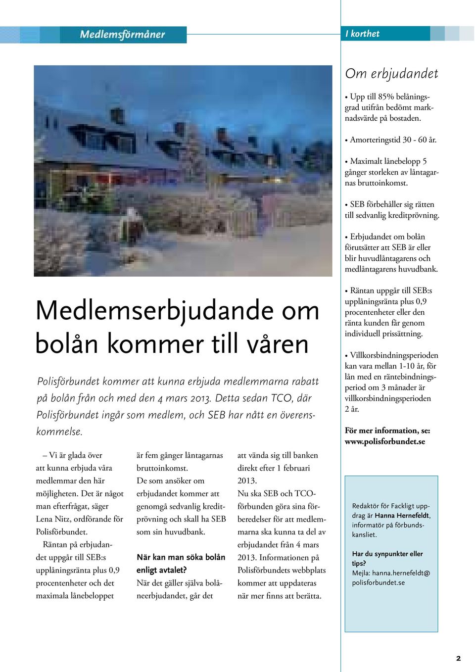 Medlemserbjudande om bolån kommer till våren Polisförbundet kommer att kunna erbjuda medlemmarna rabatt på bolån från och med den 4 mars 2013.