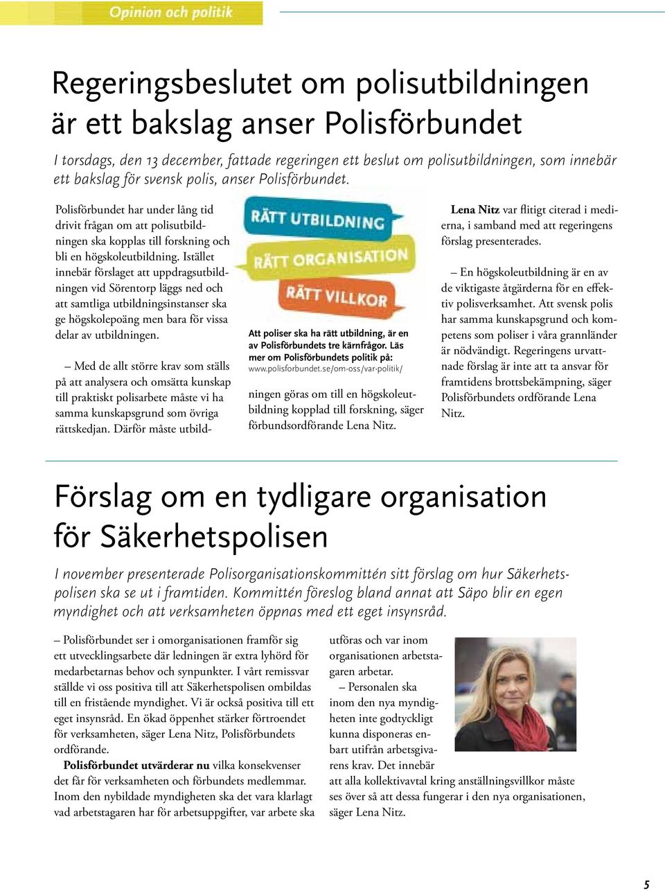 Istället innebär förslaget att uppdragsutbildningen vid Sörentorp läggs ned och att samtliga utbildningsinstanser ska ge högskolepoäng men bara för vissa delar av utbildningen.