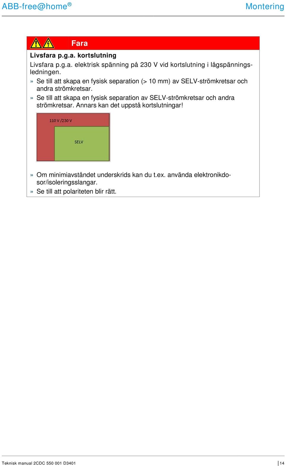 » Se till att skapa en fysisk separation av SELV-strömkretsar och andra strömkretsar.